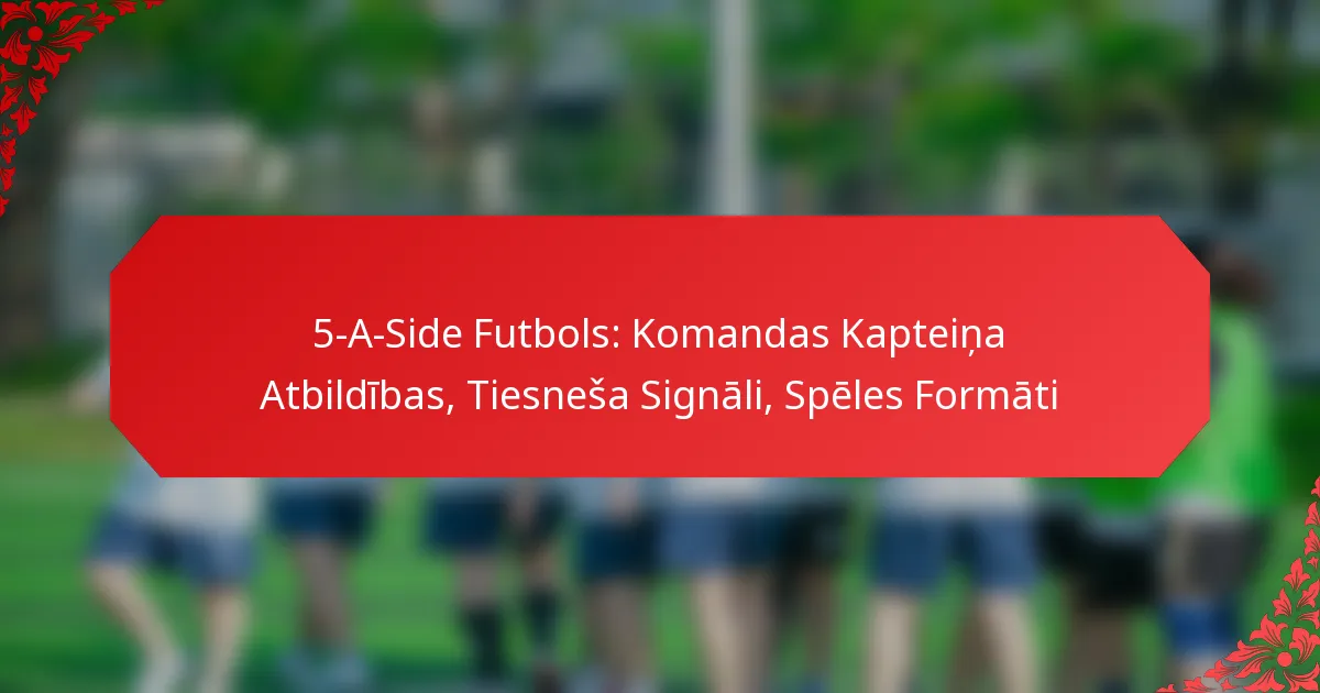 5-A-Side Futbols: Komandas Kapteiņa Atbildības, Tiesneša Signāli, Spēles Formāti