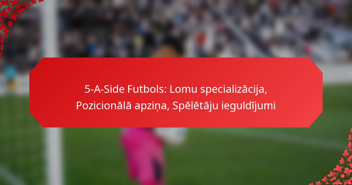 5-A-Side Futbols: Lomu specializācija, Pozicionālā apziņa, Spēlētāju ieguldījumi
