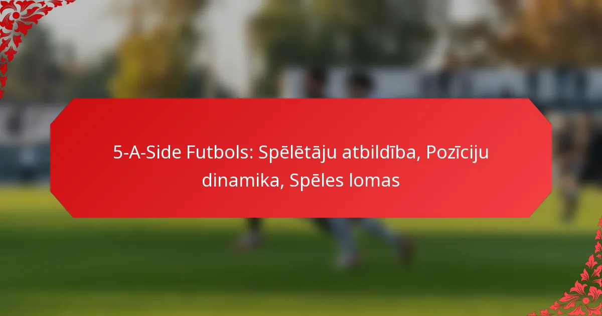 5-A-Side Futbols: Spēlētāju atbildība, Pozīciju dinamika, Spēles lomas