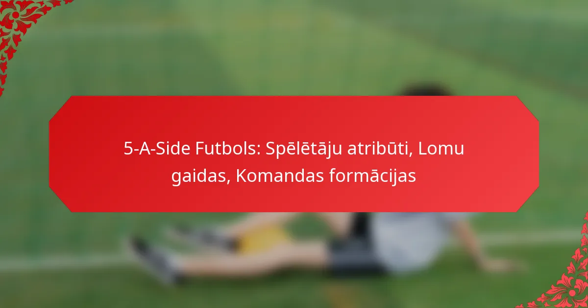 5-A-Side Futbols: Spēlētāju atribūti, Lomu gaidas, Komandas formācijas