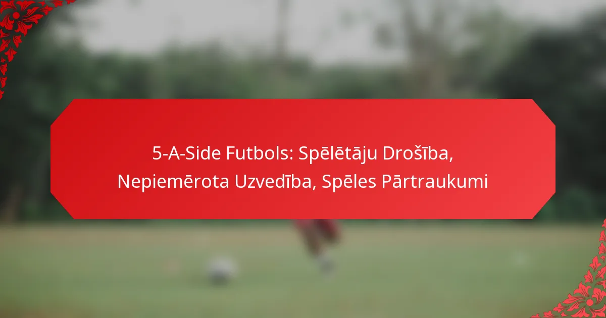 5-A-Side Futbols: Spēlētāju Drošība, Nepiemērota Uzvedība, Spēles Pārtraukumi