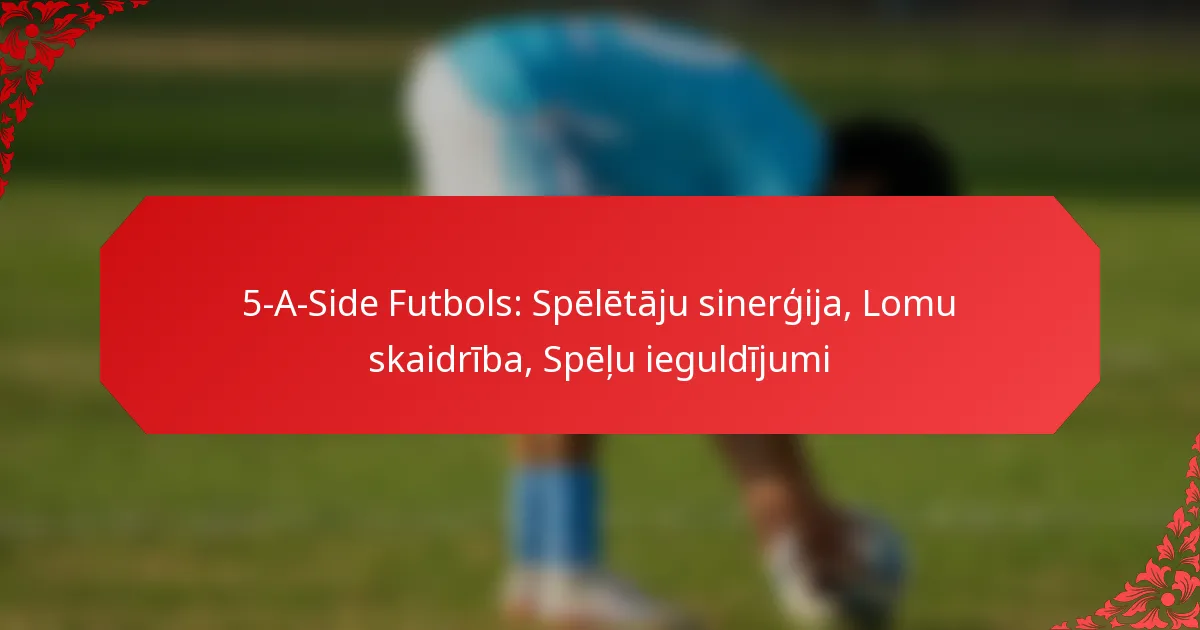 5-A-Side Futbols: Spēlētāju sinerģija, Lomu skaidrība, Spēļu ieguldījumi
