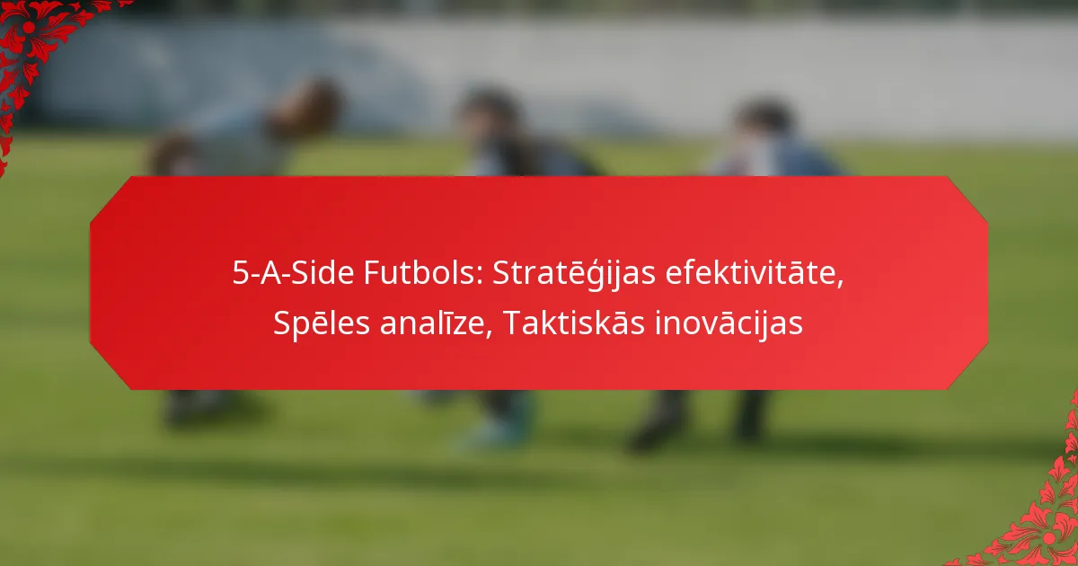 5-A-Side Futbols: Stratēģijas efektivitāte, Spēles analīze, Taktiskās inovācijas
