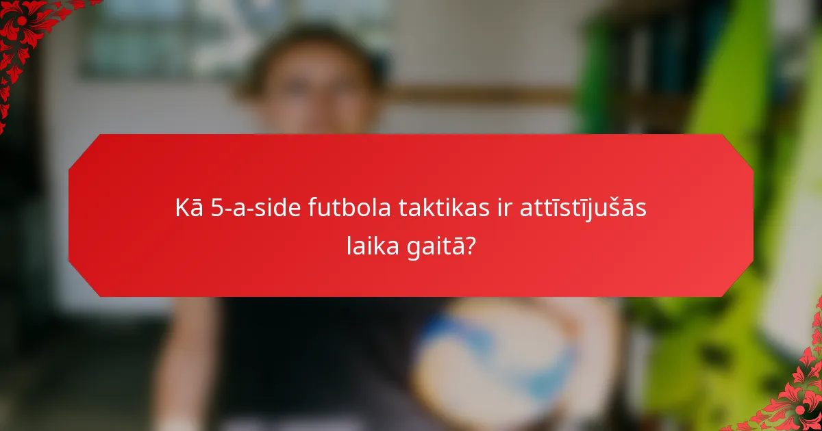 Kā 5-a-side futbola taktikas ir attīstījušās laika gaitā?