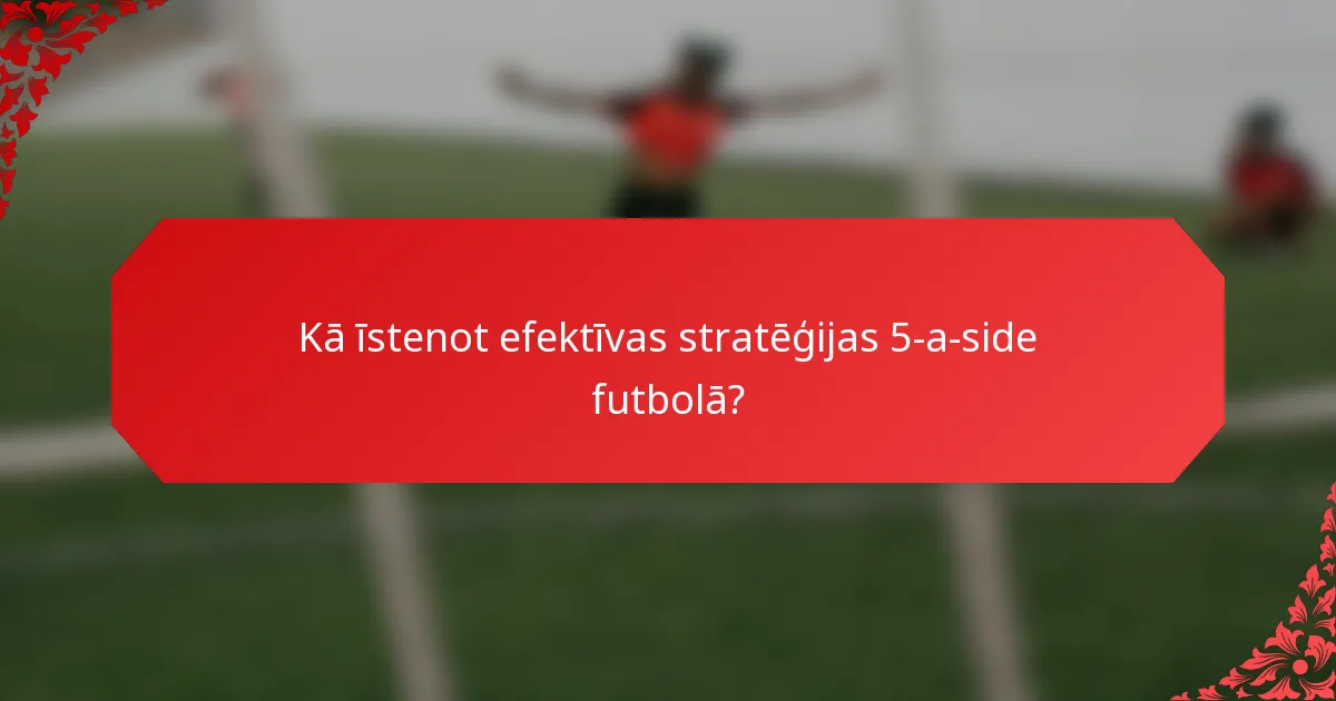 Kā īstenot efektīvas stratēģijas 5-a-side futbolā?