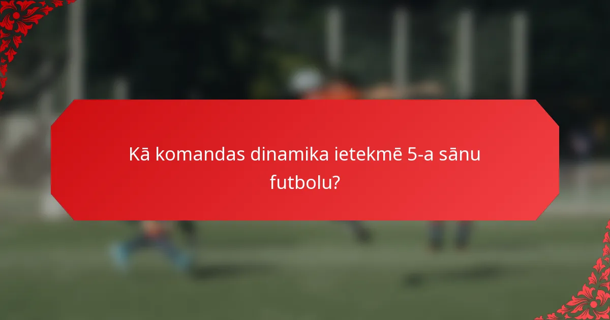 Kā komandas dinamika ietekmē 5-a sānu futbolu?