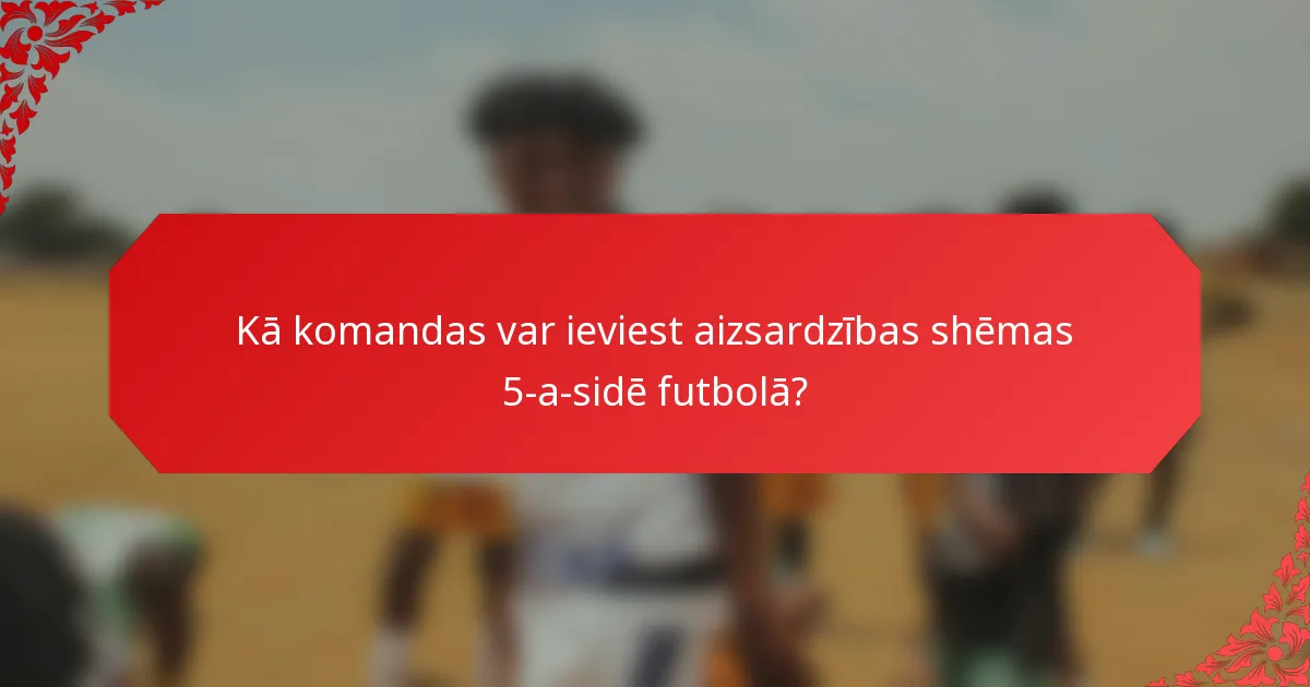 Kā komandas var ieviest aizsardzības shēmas 5-a-sidē futbolā?