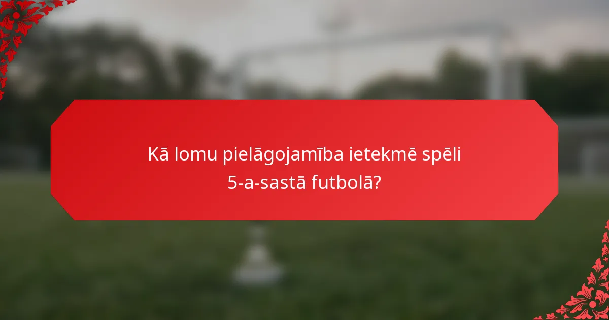 Kā lomu pielāgojamība ietekmē spēli 5-a-sastā futbolā?