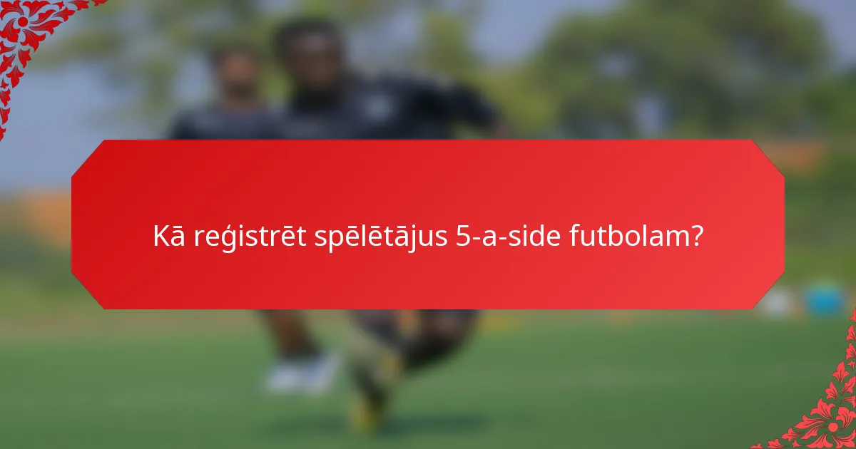 Kā reģistrēt spēlētājus 5-a-side futbolam?