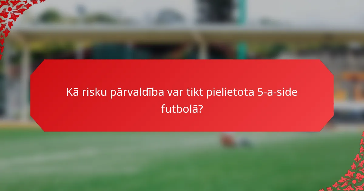 Kā risku pārvaldība var tikt pielietota 5-a-side futbolā?