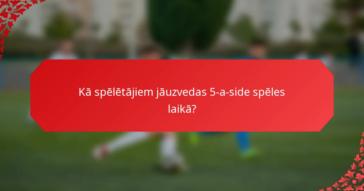 Kā spēlētājiem jāuzvedas 5-a-side spēles laikā?