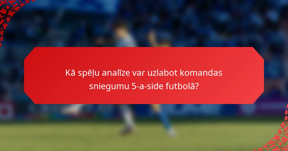 Kā spēļu analīze var uzlabot komandas sniegumu 5-a-side futbolā?