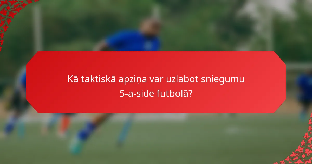 Kā taktiskā apziņa var uzlabot sniegumu 5-a-side futbolā?