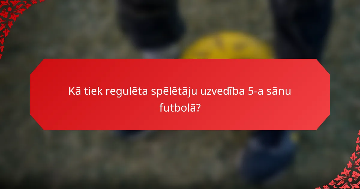 Kā tiek regulēta spēlētāju uzvedība 5-a sānu futbolā?