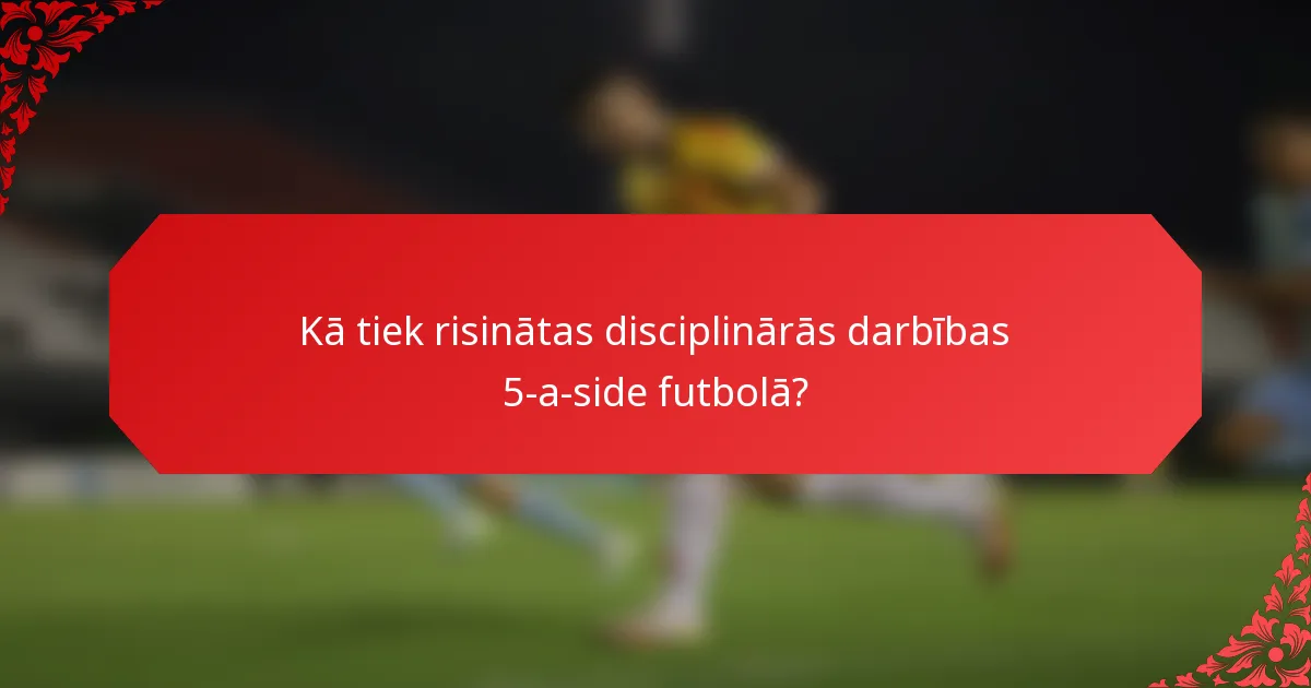 Kā tiek risinātas disciplinārās darbības 5-a-side futbolā?