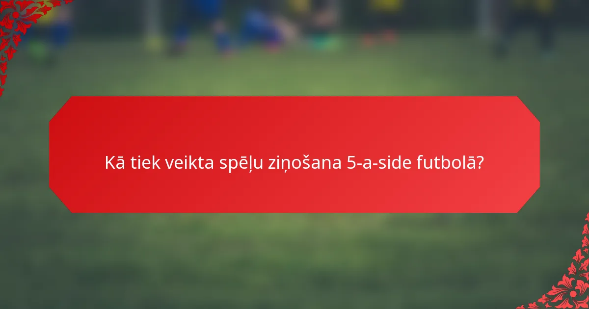 Kā tiek veikta spēļu ziņošana 5-a-side futbolā?