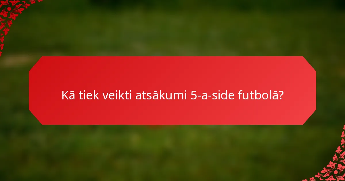 Kā tiek veikti atsākumi 5-a-side futbolā?