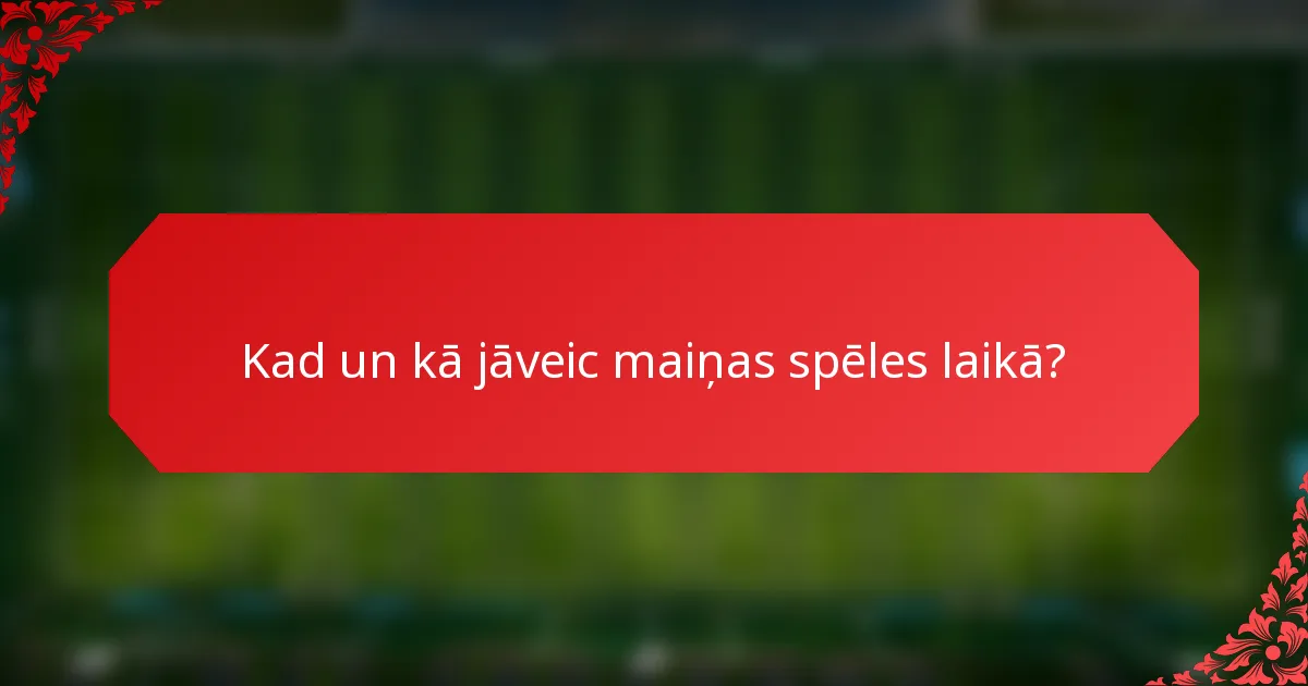 Kad un kā jāveic maiņas spēles laikā?