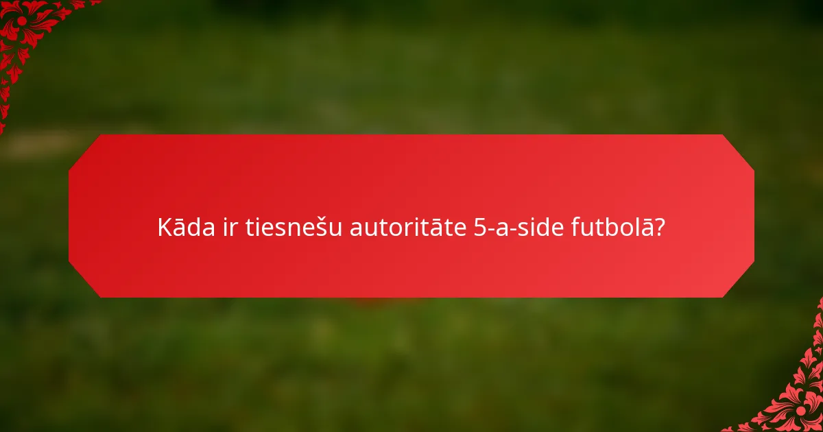 Kāda ir tiesnešu autoritāte 5-a-side futbolā?