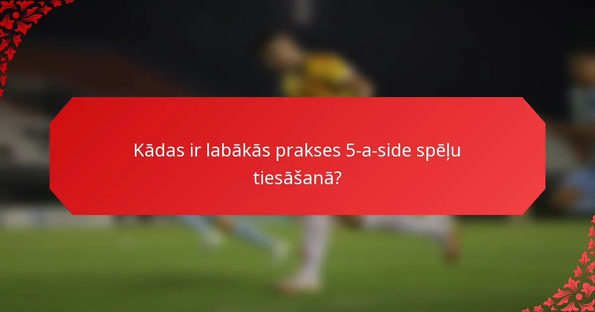 Kādas ir labākās prakses 5-a-side spēļu tiesāšanā?