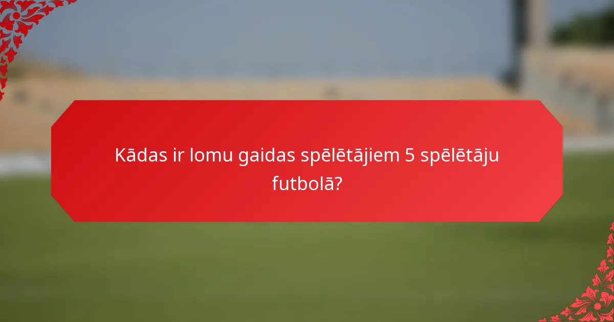 Kādas ir lomu gaidas spēlētājiem 5 spēlētāju futbolā?