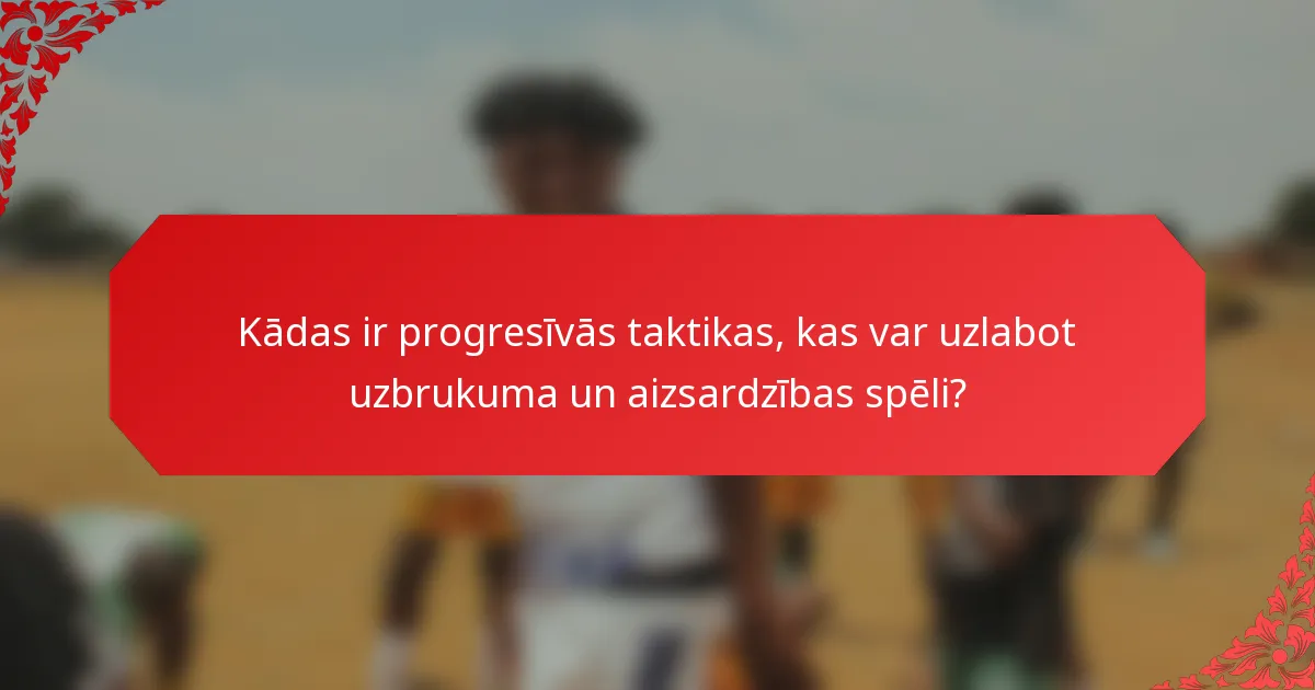 Kādas ir progresīvās taktikas, kas var uzlabot uzbrukuma un aizsardzības spēli?