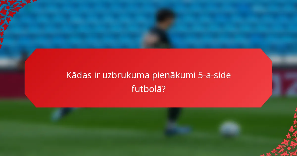 Kādas ir uzbrukuma pienākumi 5-a-side futbolā?