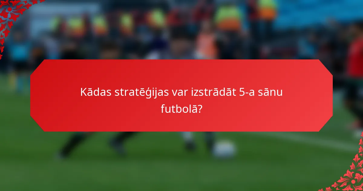Kādas stratēģijas var izstrādāt 5-a sānu futbolā?