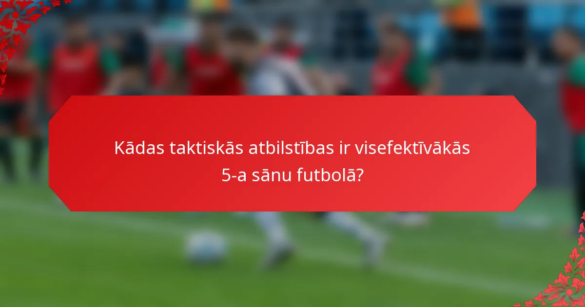 Kādas taktiskās atbilstības ir visefektīvākās 5-a sānu futbolā?