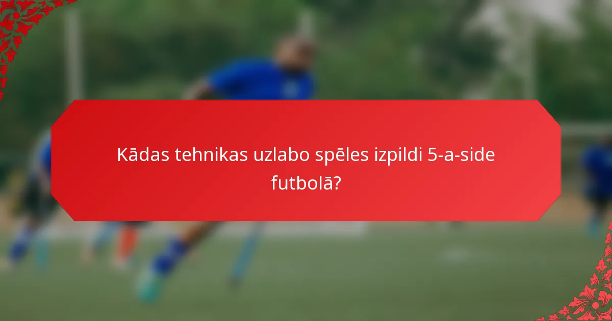 Kādas tehnikas uzlabo spēles izpildi 5-a-side futbolā?