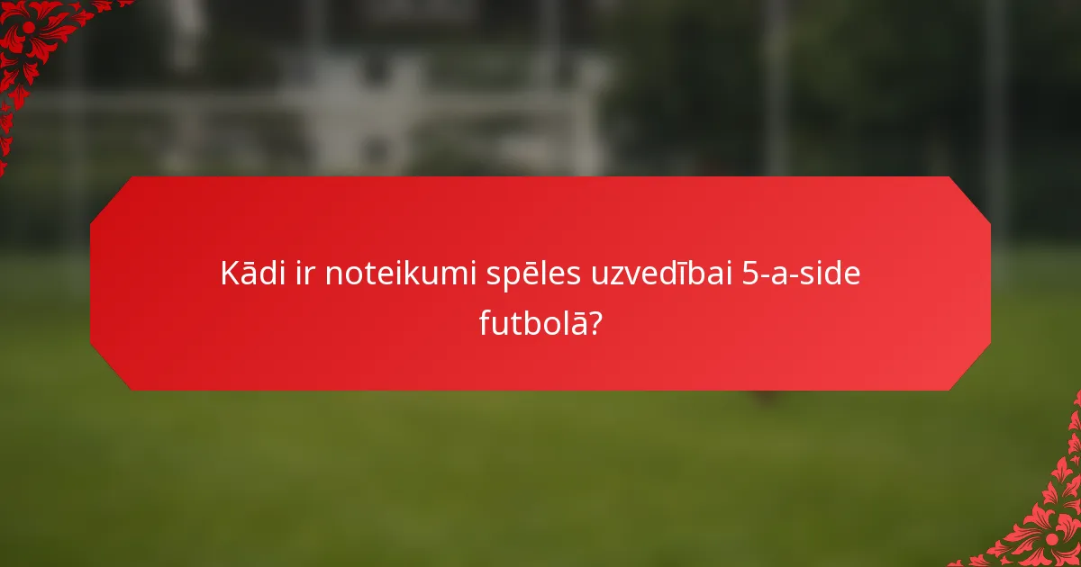 Kādi ir noteikumi spēles uzvedībai 5-a-side futbolā?