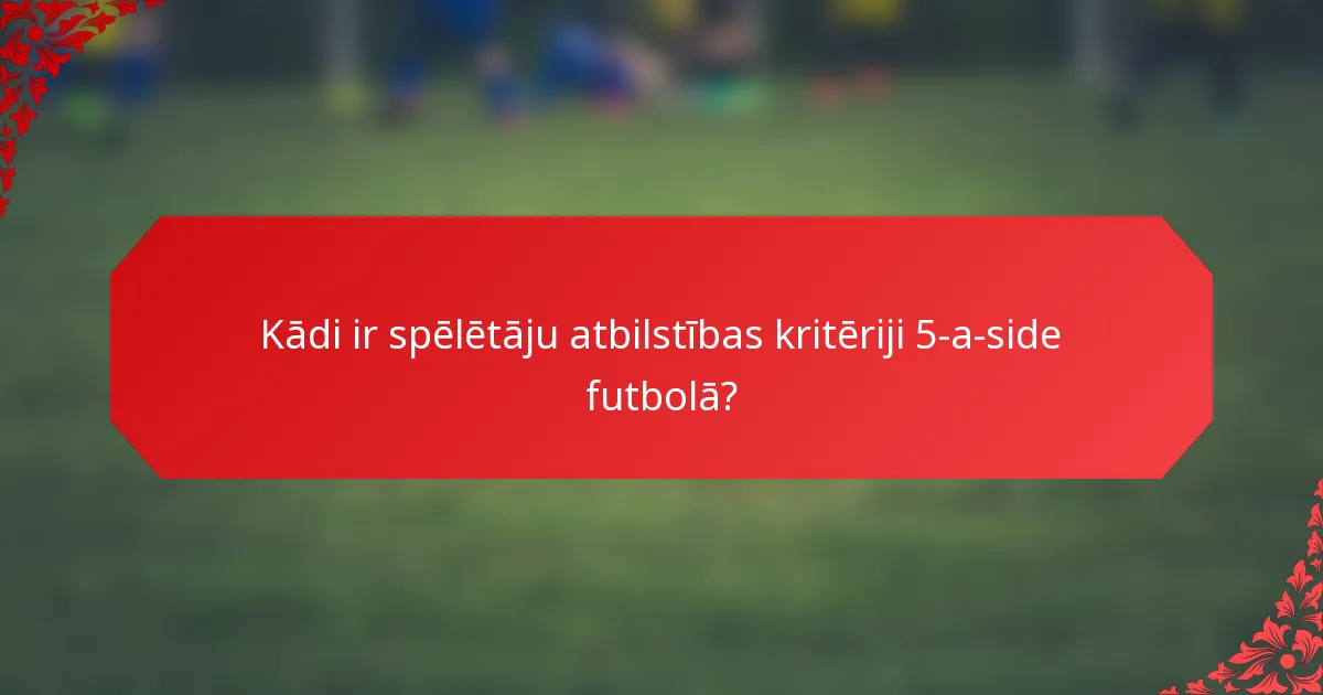 Kādi ir spēlētāju atbilstības kritēriji 5-a-side futbolā?