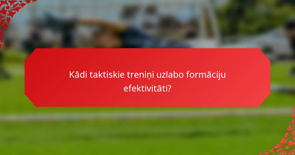 Kādi taktiskie treniņi uzlabo formāciju efektivitāti?