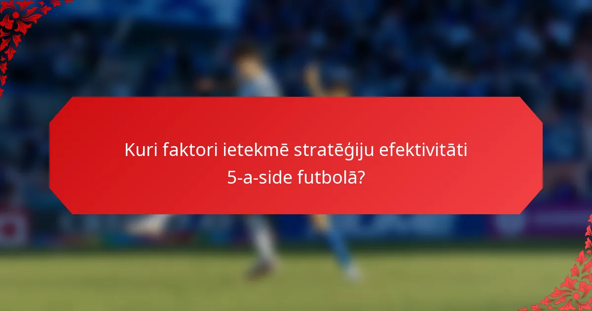 Kuri faktori ietekmē stratēģiju efektivitāti 5-a-side futbolā?