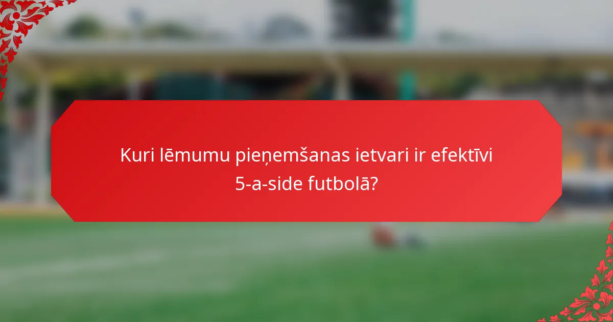 Kuri lēmumu pieņemšanas ietvari ir efektīvi 5-a-side futbolā?