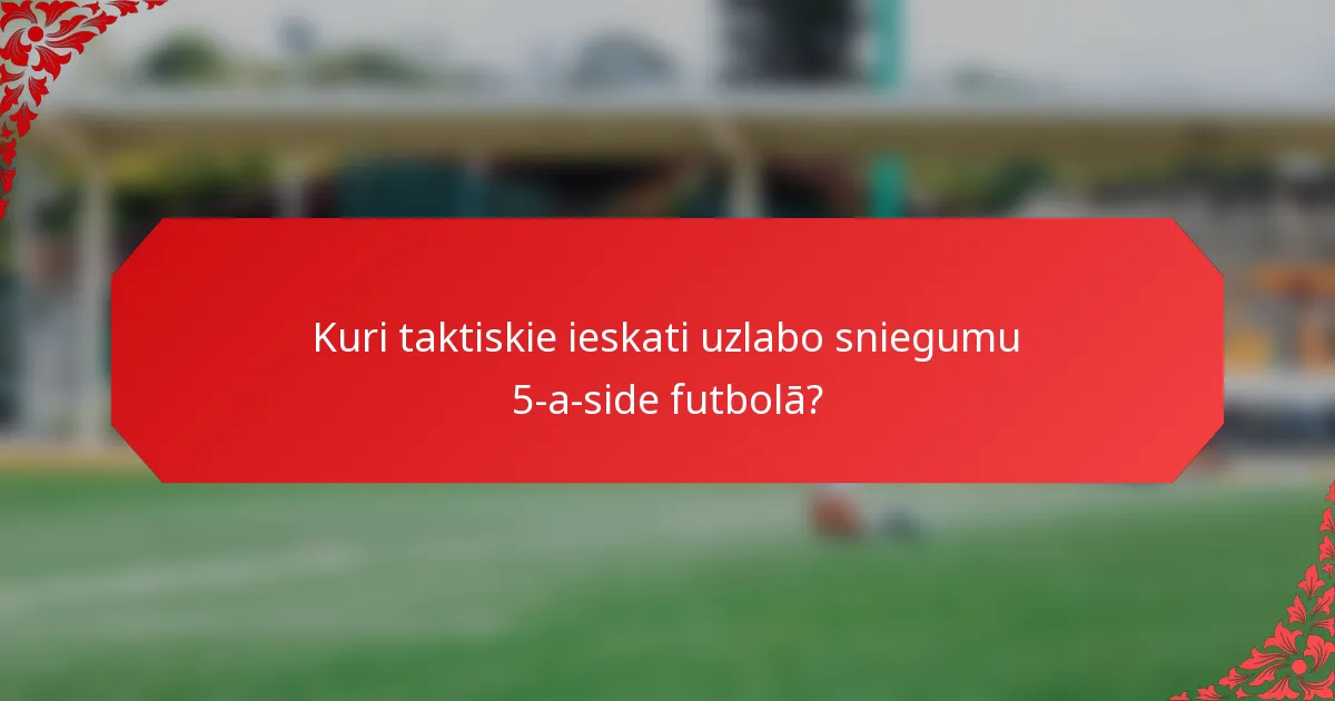 Kuri taktiskie ieskati uzlabo sniegumu 5-a-side futbolā?